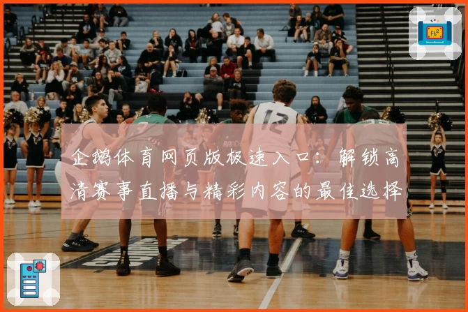企鹅体育网页版极速入口：解锁高清赛事直播与精彩内容的最佳选择
