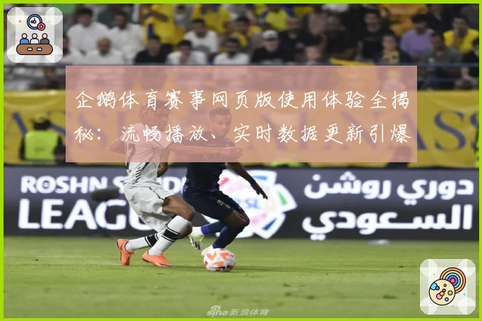 企鹅体育赛事网页版使用体验全揭秘：流畅播放、实时数据更新引爆观赛新潮流