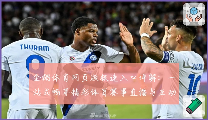 企鹅体育网页版极速入口详解：一站式畅享精彩体育赛事直播与互动体验