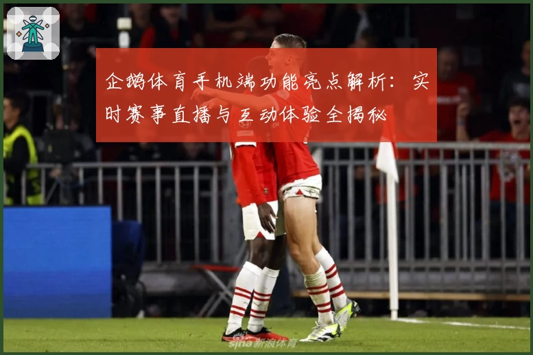 企鹅体育手机端功能亮点解析:实时赛事直播与互动体验全揭秘