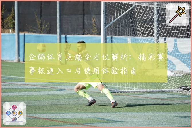 企鹅体育点播全方位解析：精彩赛事极速入口与使用体验指南