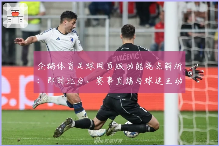 企鹅体育足球网页版功能亮点解析：即时比分、赛事直播与球迷互动的新体验