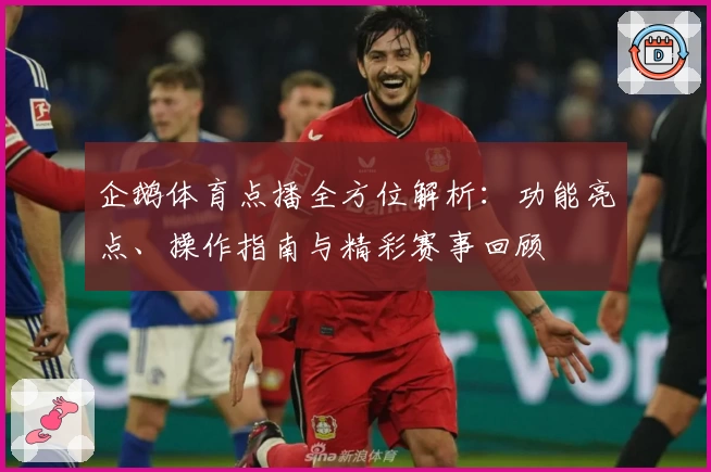 企鹅体育点播全方位解析：功能亮点、操作指南与精彩赛事回顾